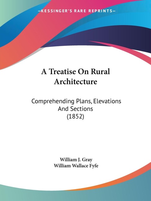 A Treatise On Rural Architecture: Comprehending Plans, Elevations And Sections (1852)