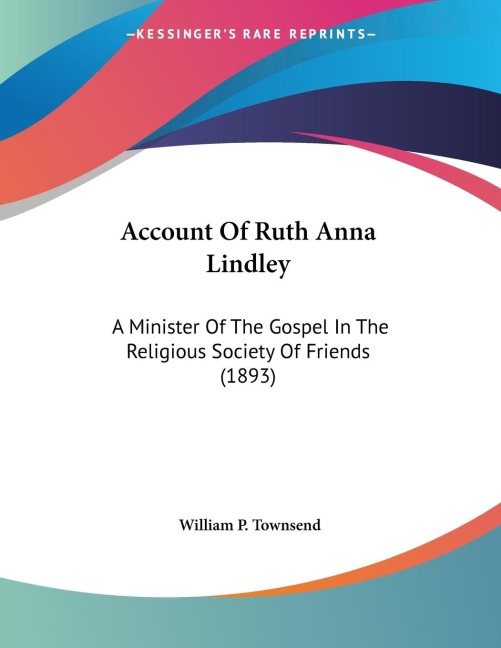 Account Of Ruth Anna Lindley: A Minister Of The Gospel In The Religious Society Of Friends (1893)