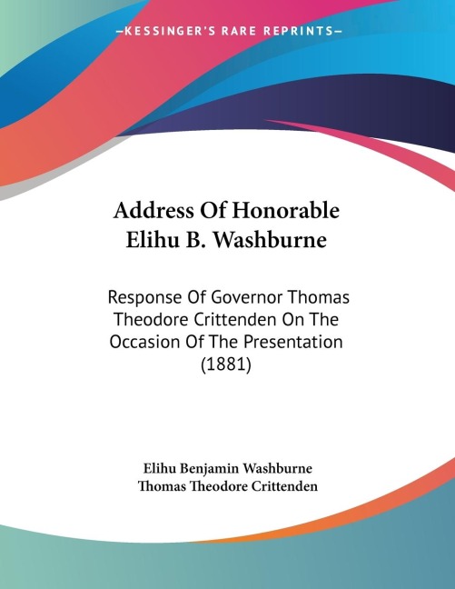 Address Of Honorable Elihu B. Washburne: Response Of Governor Thomas Theodore Crittenden On The Occasion Of The Presentation (1881)
