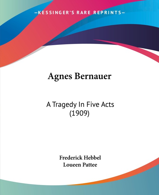 Agnes Bernauer: A Tragedy In Five Acts (1909)