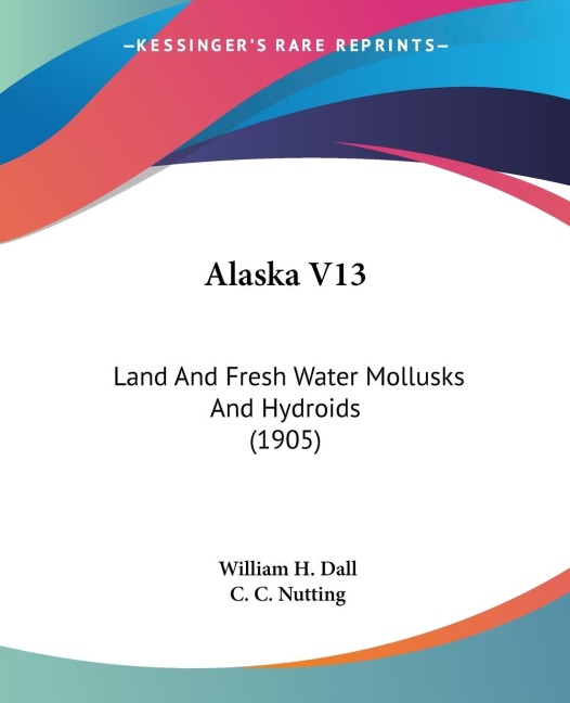 Alaska V13: Land And Fresh Water Mollusks And Hydroids (1905)