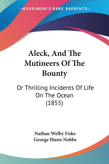 Aleck, And The Mutineers Of The Bounty: Or Thrilling Incidents Of Life On The Ocean (1855)