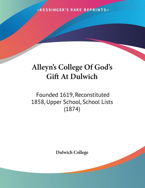 Alleyns College Of Gods Gift At Dulwich: Founded 1619, Reconstituted 1858, Upper School, School Lists (1874)