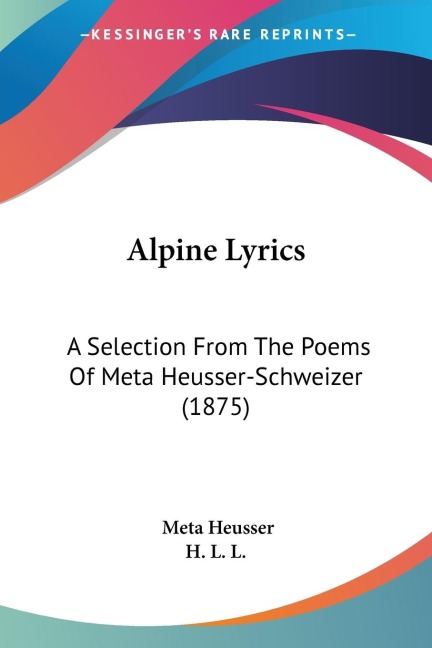Alpine Lyrics: A Selection From The Poems Of Meta Heusser-Schweizer (1875)