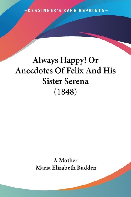 Always Happy! Or Anecdotes Of Felix And His Sister Serena (1848)