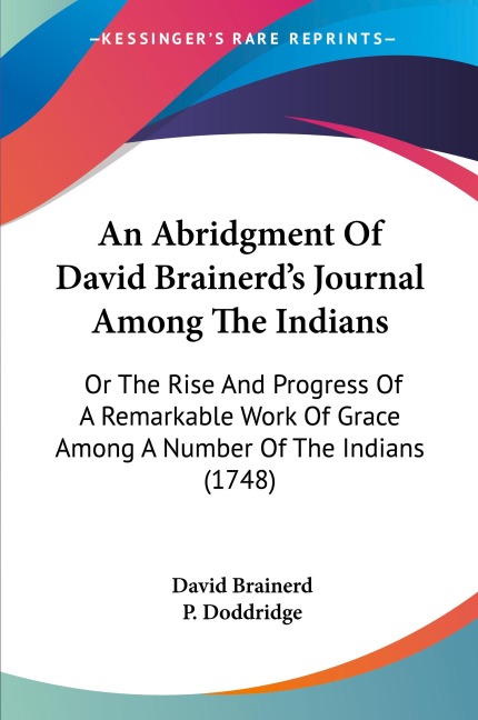 An Abridgment Of David Brainerds Journal Among The Indians: Or The Rise And Progress Of A Remarkable Work Of Grace Among A Number Of The Indians (1748)