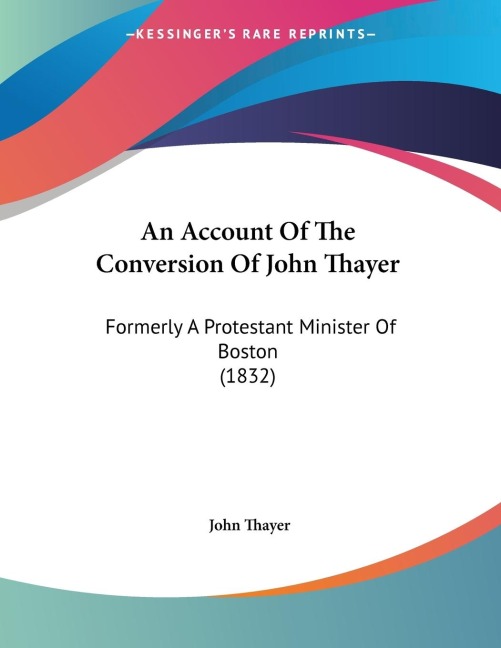 An Account Of The Conversion Of John Thayer: Formerly A Protestant Minister Of Boston (1832)