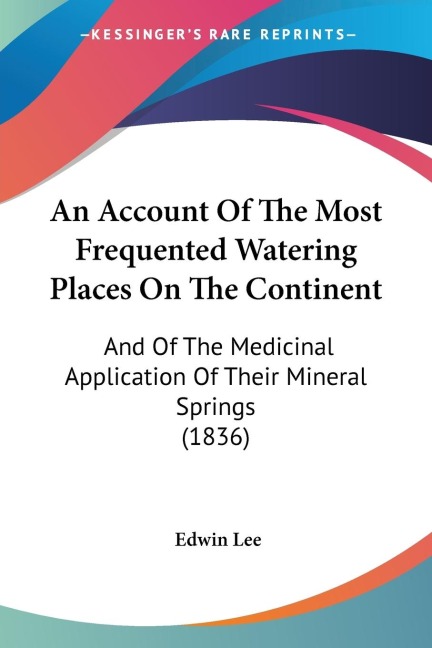 An Account Of The Most Frequented Watering Places On The Continent: And Of The Medicinal Application Of Their Mineral Springs (1836)