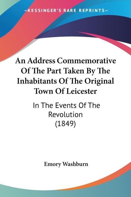 An Address Commemorative Of The Part Taken By The Inhabitants Of The Original Town Of Leicester: In The Events Of The Revolution (1849)