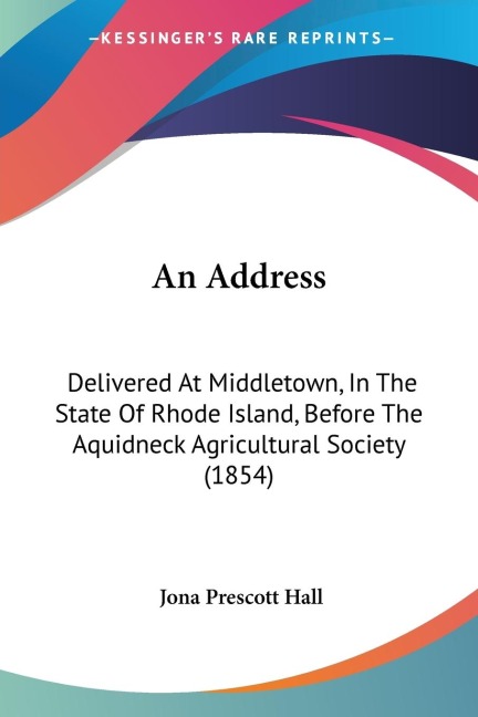 An Address: Delivered At Middletown, In The State Of Rhode Island, Before The Aquidneck Agricultural Society (1854)