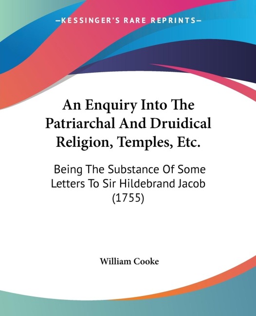 An Enquiry Into The Patriarchal And Druidical Religion, Temples, Etc.: Being The Substance Of Some Letters To Sir Hildebrand Jacob (1755)