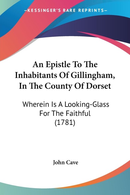 An Epistle To The Inhabitants Of Gillingham, In The County Of Dorset: Wherein Is A Looking-Glass For The Faithful (1781)