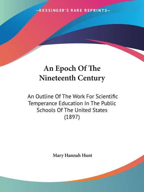 An Epoch Of The Nineteenth Century: An Outline Of The Work For Scientific Temperance Education In The Public Schools Of The United States (1897)