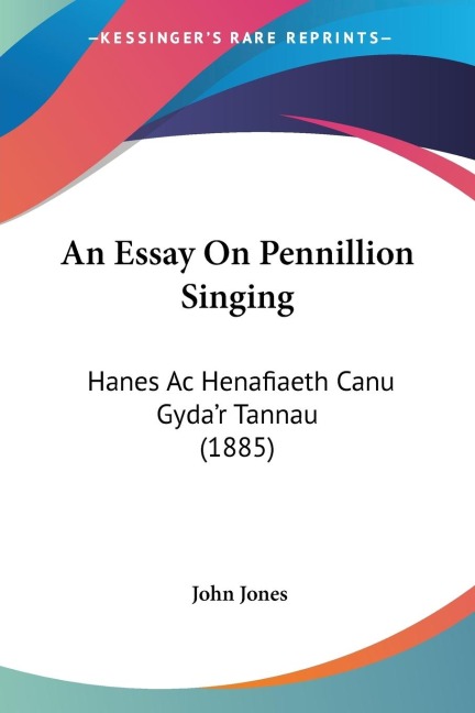 An Essay On Pennillion Singing: Hanes Ac Henafiaeth Canu Gydar Tannau (1885)
