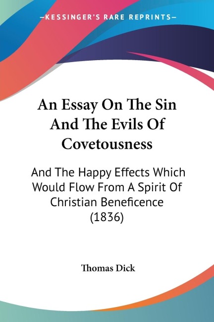 An Essay On The Sin And The Evils Of Covetousness: And The Happy Effects Which Would Flow From A Spirit Of Christian Beneficence (1836)