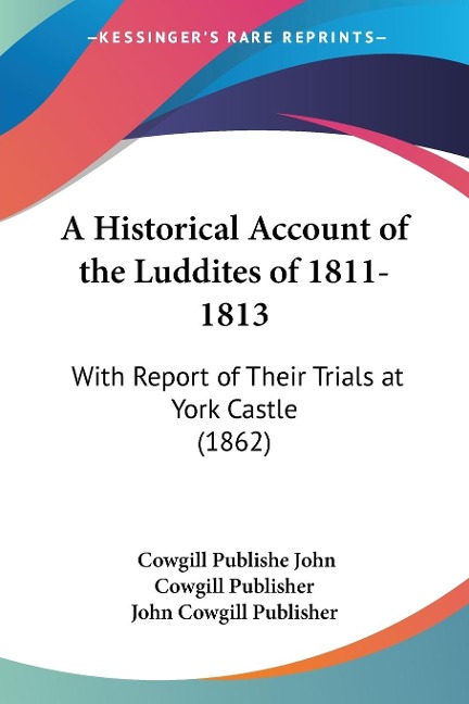 A Historical Account of the Luddites of 1811-1813: With Report of Their Trials at York Castle (1862)
