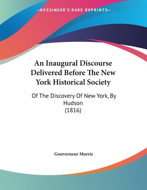 An Inaugural Discourse Delivered Before The New York Historical Society: Of The Discovery Of New York, By Hudson (1816)