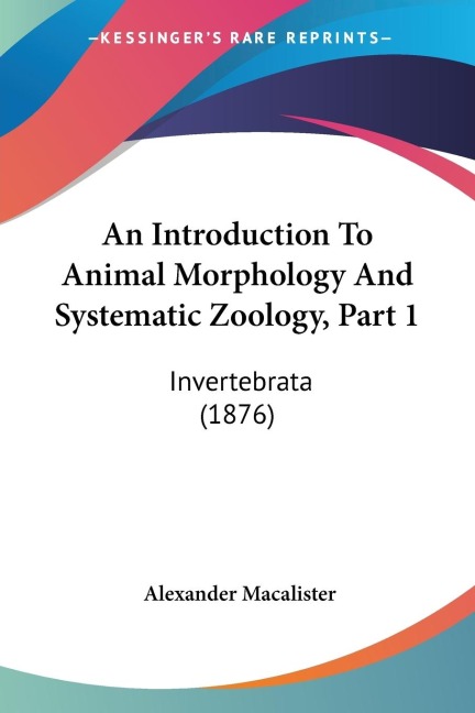 An Introduction To Animal Morphology And Systematic Zoology, Part 1: Invertebrata (1876)