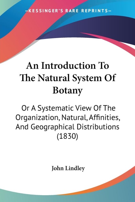 An Introduction To The Natural System Of Botany: Or A Systematic View Of The Organization, Natural, Affinities, And Geographical Distributions (1830)