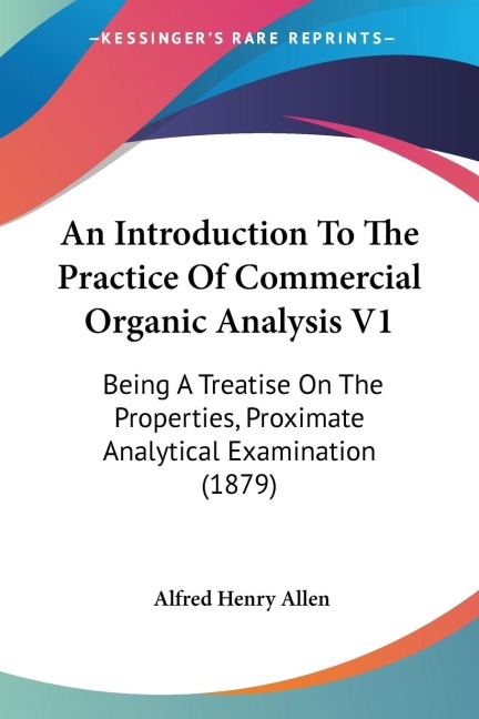 An Introduction To The Practice Of Commercial Organic Analysis V1: Being A Treatise On The Properties, Proximate Analytical Examination (1879)