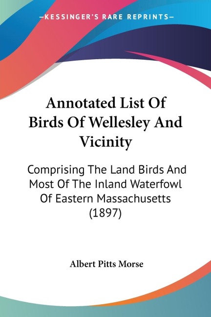 Annotated List Of Birds Of Wellesley And Vicinity: Comprising The Land Birds And Most Of The Inland Waterfowl Of Eastern Massachusetts (1897)