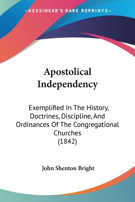 Apostolical Independency: Exemplified In The History, Doctrines, Discipline, And Ordinances Of The Congregational Churches (1842)