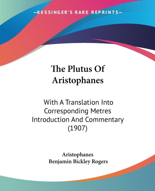 The Plutus Of Aristophanes: With A Translation Into Corresponding Metres Introduction And Commentary (1907)