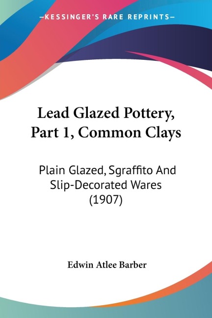 Lead Glazed Pottery, Part 1, Common Clays: Plain Glazed, Sgraffito And Slip-Decorated Wares (1907)