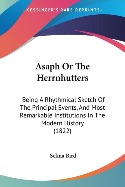Asaph Or The Herrnhutters: Being A Rhythmical Sketch Of The Principal Events, And Most Remarkable Institutions In The Modern History (1822)