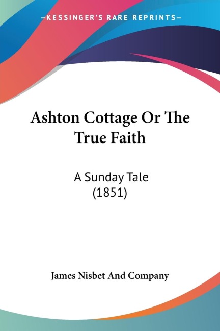 Ashton Cottage Or The True Faith: A Sunday Tale (1851)