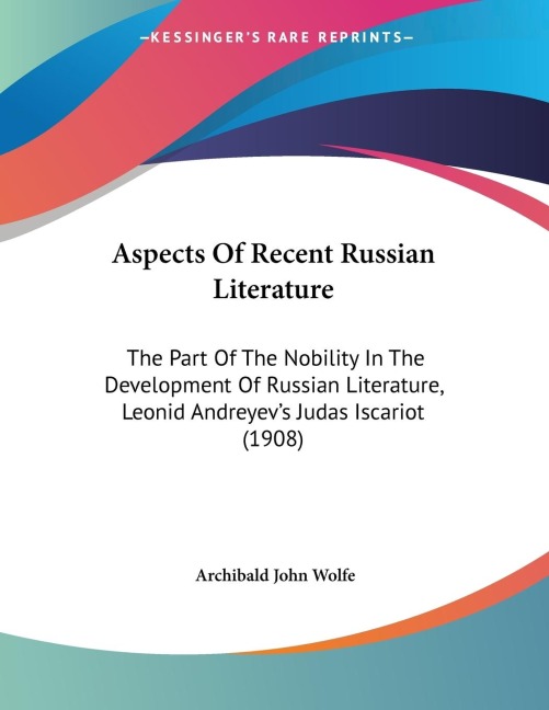 Aspects Of Recent Russian Literature: The Part Of The Nobility In The Development Of Russian Literature, Leonid Andreyevs Judas Iscariot (1908)