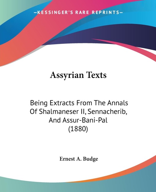 Assyrian Texts: Being Extracts From The Annals Of Shalmaneser II, Sennacherib, And Assur-Bani-Pal (1880)