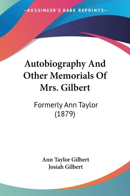 Autobiography And Other Memorials Of Mrs. Gilbert: Formerly Ann Taylor (1879)