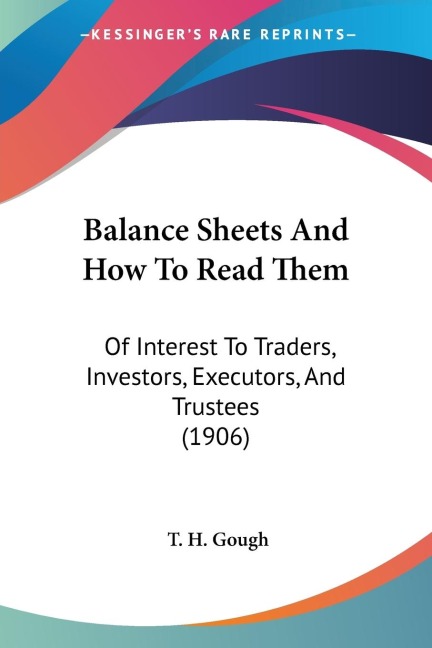Balance Sheets And How To Read Them: Of Interest To Traders, Investors, Executors, And Trustees (1906)