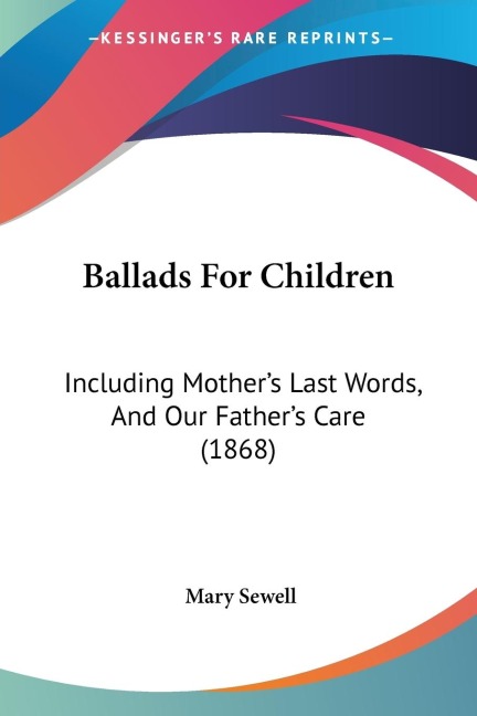 Ballads For Children: Including Mothers Last Words, And Our Fathers Care (1868)
