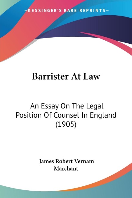 Barrister At Law: An Essay On The Legal Position Of Counsel In England (1905)