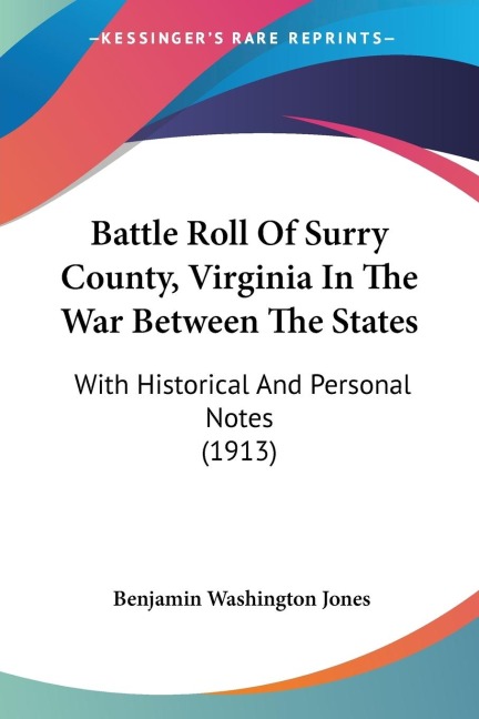 Battle Roll Of Surry County, Virginia In The War Between The States: With Historical And Personal Notes (1913)