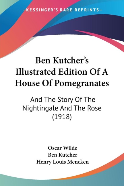 Ben Kutchers Illustrated Edition Of A House Of Pomegranates: And The Story Of The Nightingale And The Rose (1918)