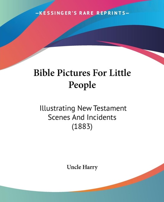 Bible Pictures For Little People: Illustrating New Testament Scenes And Incidents (1883)