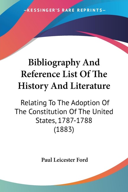 Bibliography And Reference List Of The History And Literature: Relating To The Adoption Of The Constitution Of The United States, 1787-1788 (1883)