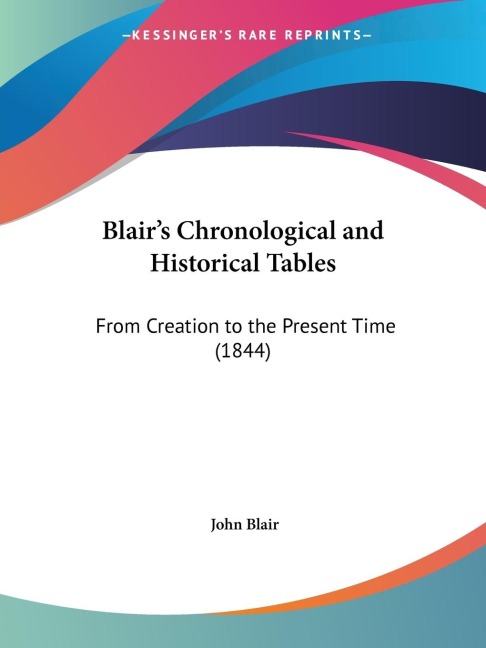 Blairs Chronological and Historical Tables: From Creation to the Present Time (1844)