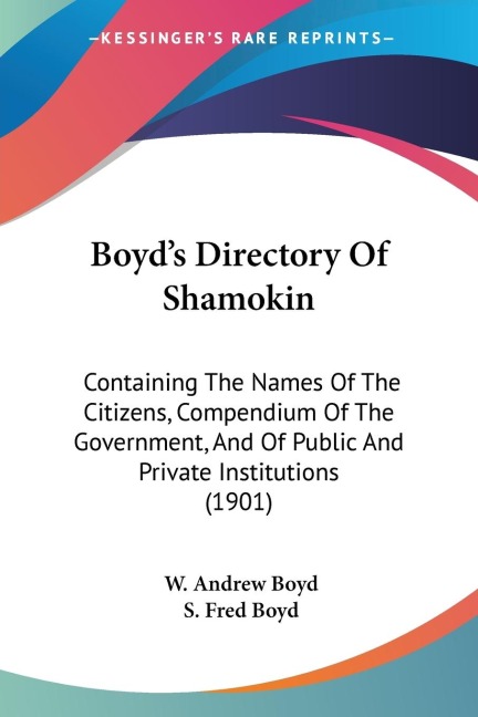 Boyds Directory Of Shamokin: Containing The Names Of The Citizens, Compendium Of The Government, And Of Public And Private Institutions (1901)
