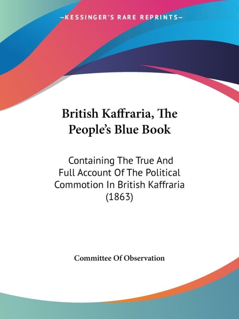 British Kaffraria, The Peoples Blue Book: Containing The True And Full Account Of The Political Commotion In British Kaffraria (1863)