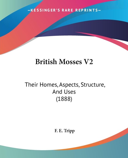 British Mosses V2: Their Homes, Aspects, Structure, And Uses (1888)