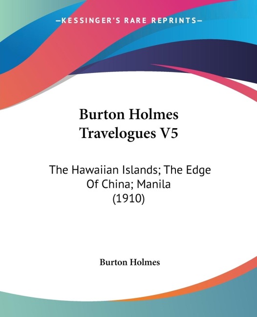 Burton Holmes Travelogues V5: The Hawaiian Islands; The Edge Of China; Manila (1910)