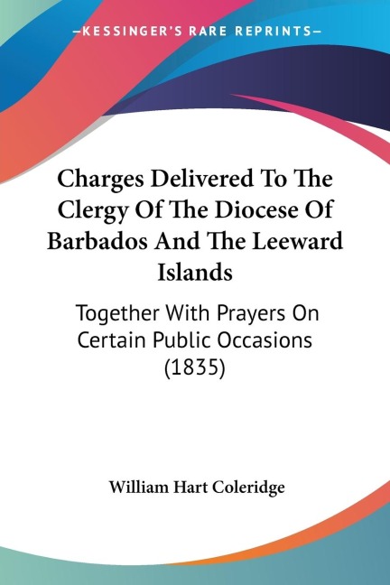 Charges Delivered To The Clergy Of The Diocese Of Barbados And The Leeward Islands: Together With Prayers On Certain Public Occasions (1835)