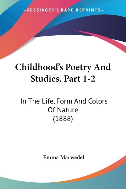 Childhoods Poetry And Studies. Part 1-2: In The Life, Form And Colors Of Nature (1888)