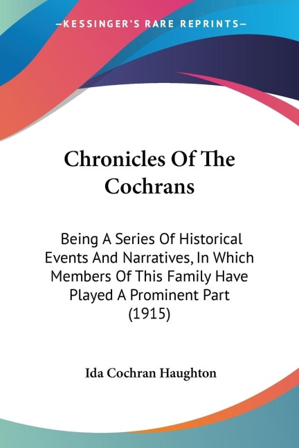 Chronicles Of The Cochrans: Being A Series Of Historical Events And Narratives, In Which Members Of This Family Have Played A Prominent Part (1915)