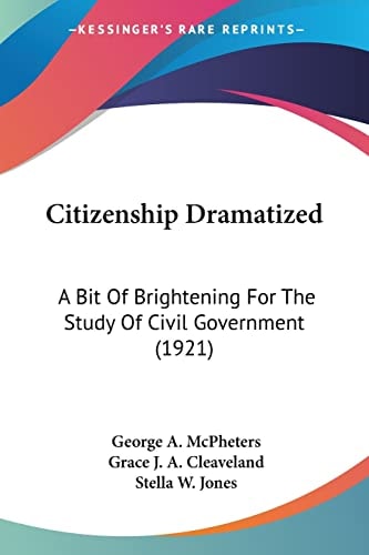 Citizenship Dramatized: A Bit Of Brightening For The Study Of Civil Government (1921)