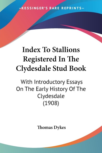 Index To Stallions Registered In The Clydesdale Stud Book: With Introductory Essays On The Early History Of The Clydesdale (1908)